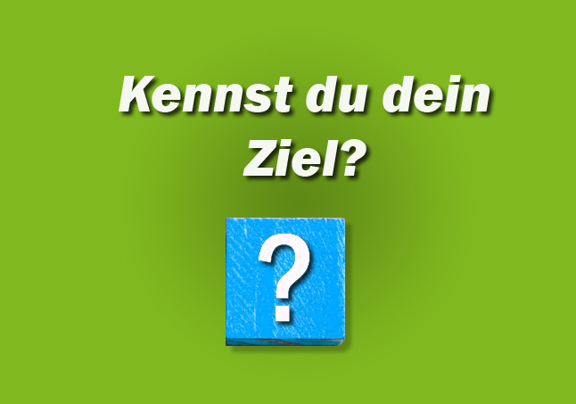 Frage - Kennst du dein Ziel?